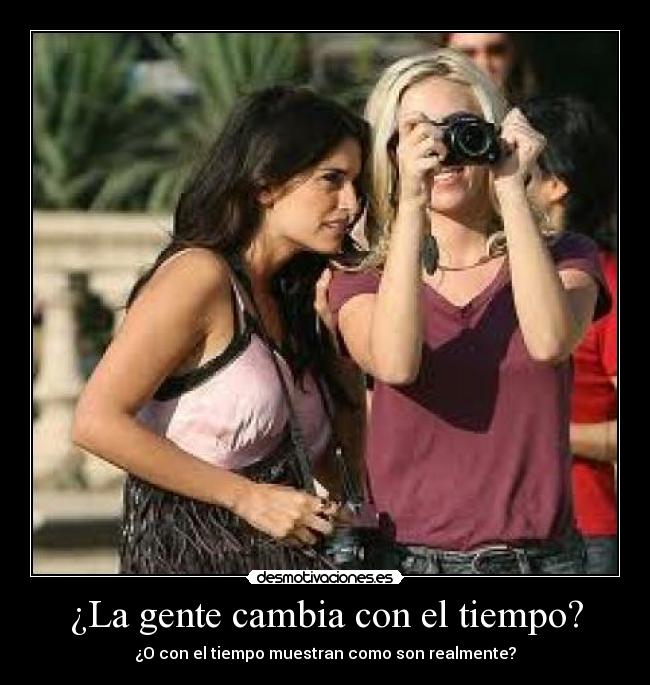 ¿La gente cambia con el tiempo? - ¿O con el tiempo muestran como son realmente?
