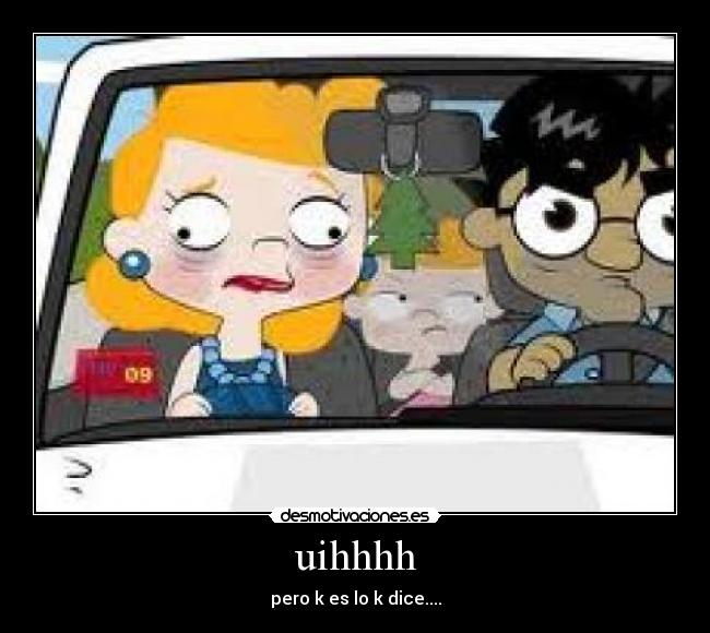 uihhhh - pero k es lo k dice....