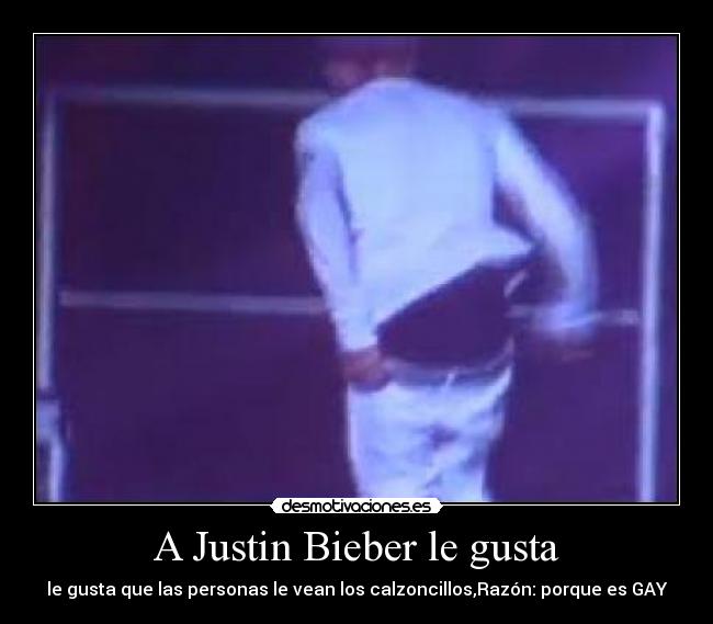  A Justin Bieber le gusta  - le gusta que las personas le vean los calzoncillos,Razón: porque es GAY