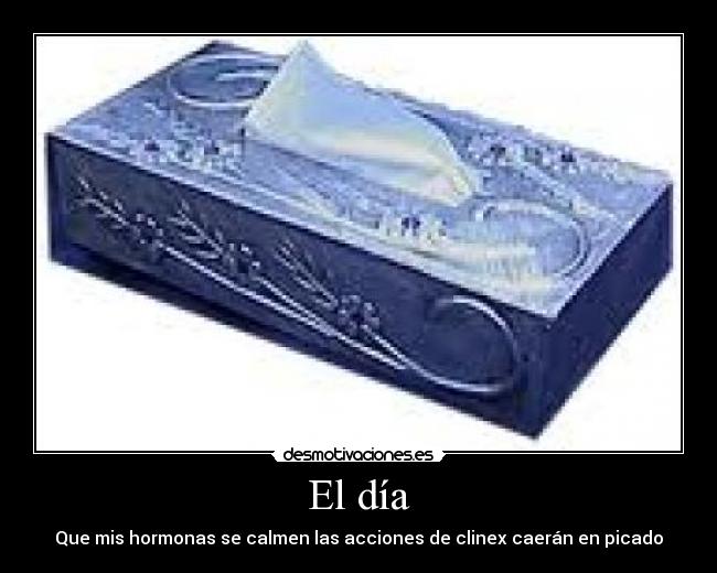 El día - Que mis hormonas se calmen las acciones de clinex caerán en picado