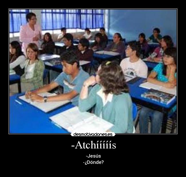 -Atchííííís - -Jesús
-¿Dónde?
