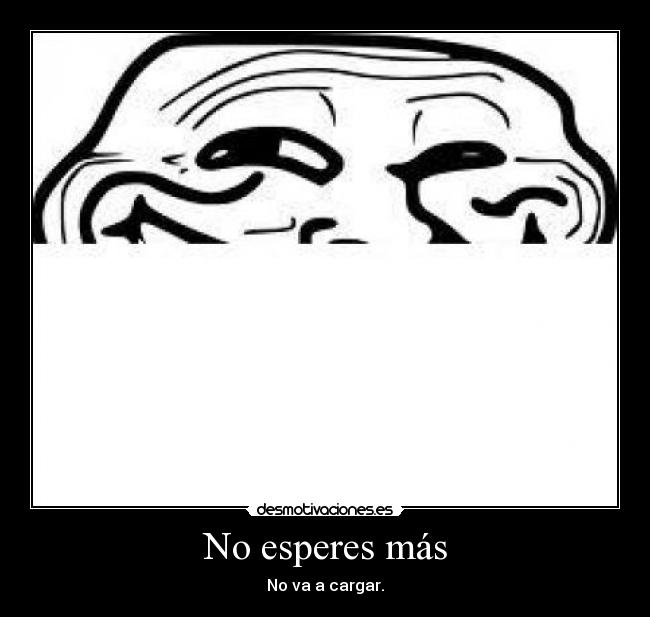 No esperes más - No va a cargar.