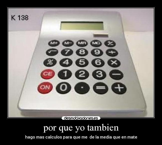 por que yo tambien - hago mas calculos para que me de la media que en mate