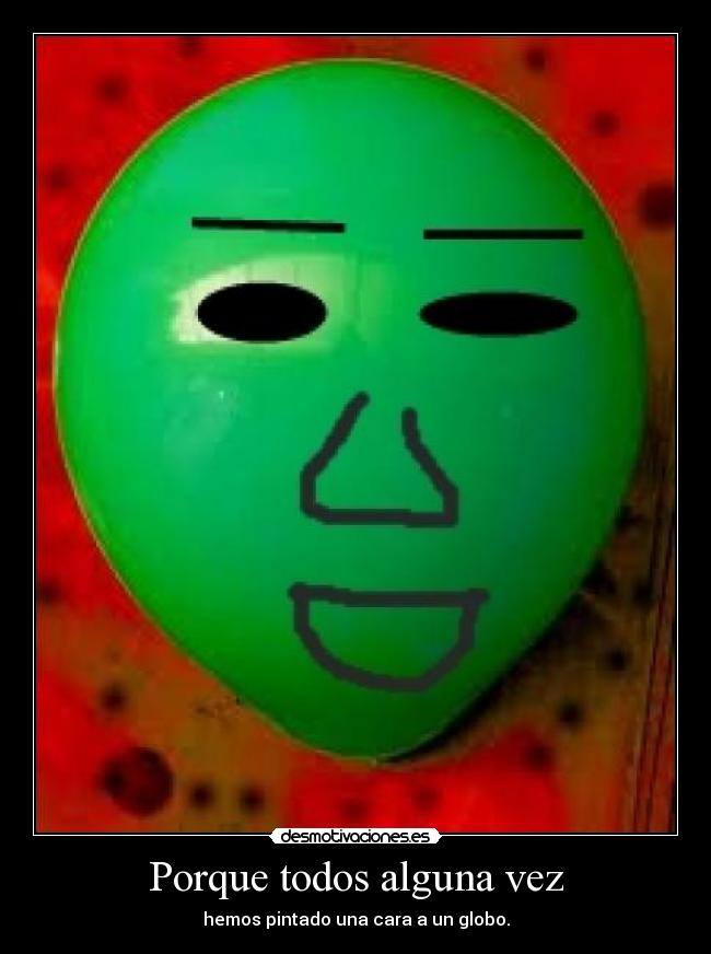 Porque todos alguna vez - hemos pintado una cara a un globo.
