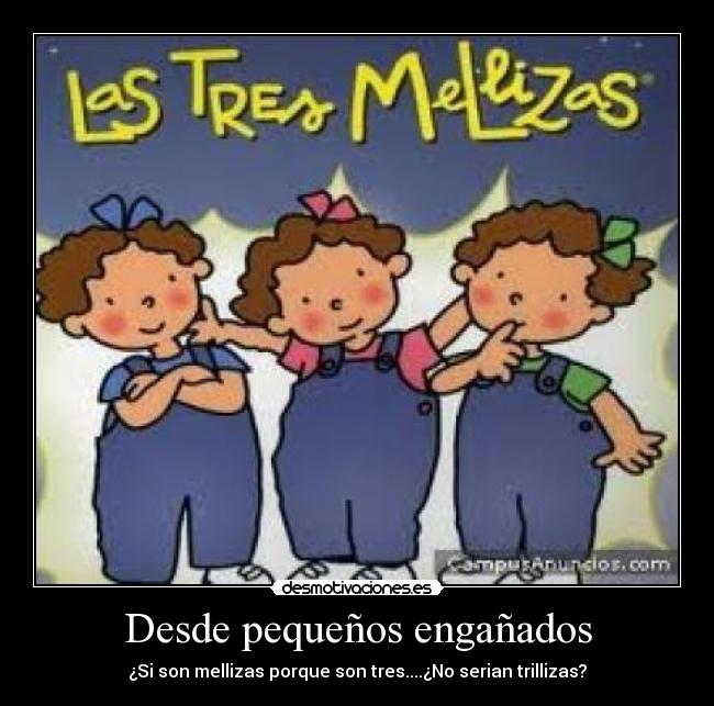 Desde pequeños engañados -