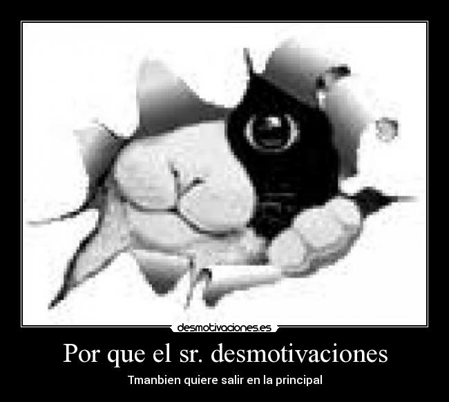 Por que el sr. desmotivaciones - Tmanbien quiere salir en la principal