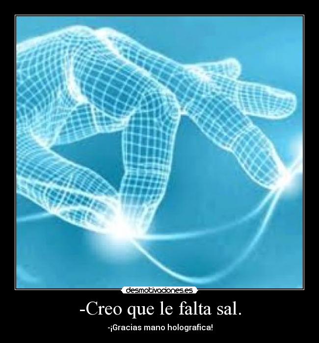 -Creo que le falta sal. - 