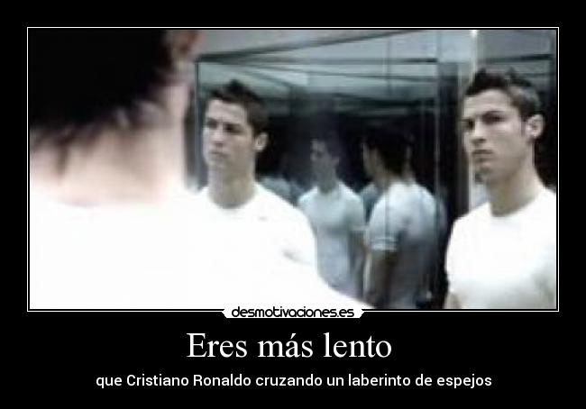 Eres más lento -