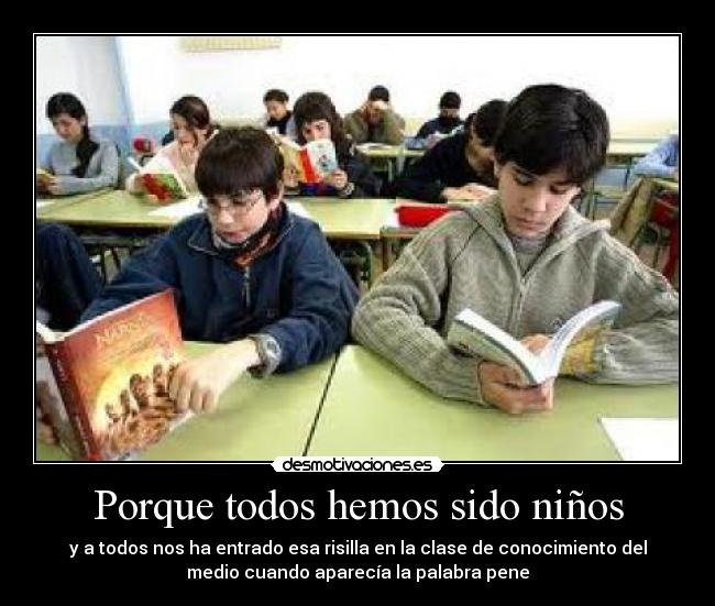 Porque todos hemos sido niños - y a todos nos ha entrado esa risilla en la clase de conocimiento del
medio cuando aparecía la palabra pene