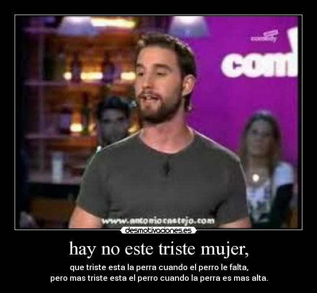 hay no este triste mujer, -