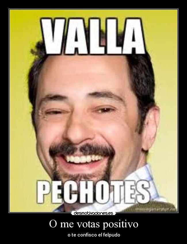 O me votas positivo - o te confisco el felpudo