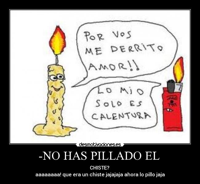 -NO HAS PILLADO EL -