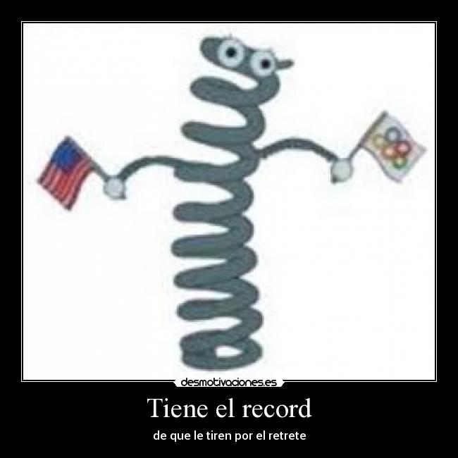 Tiene el record - de que le tiren por el retrete