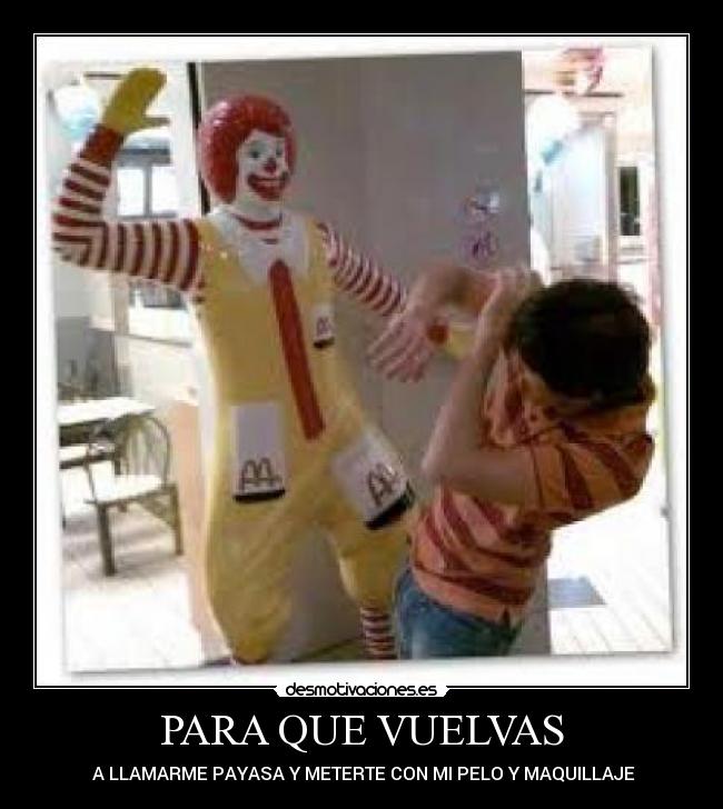 PARA QUE VUELVAS -  A LLAMARME PAYASA Y METERTE CON MI PELO Y MAQUILLAJE
