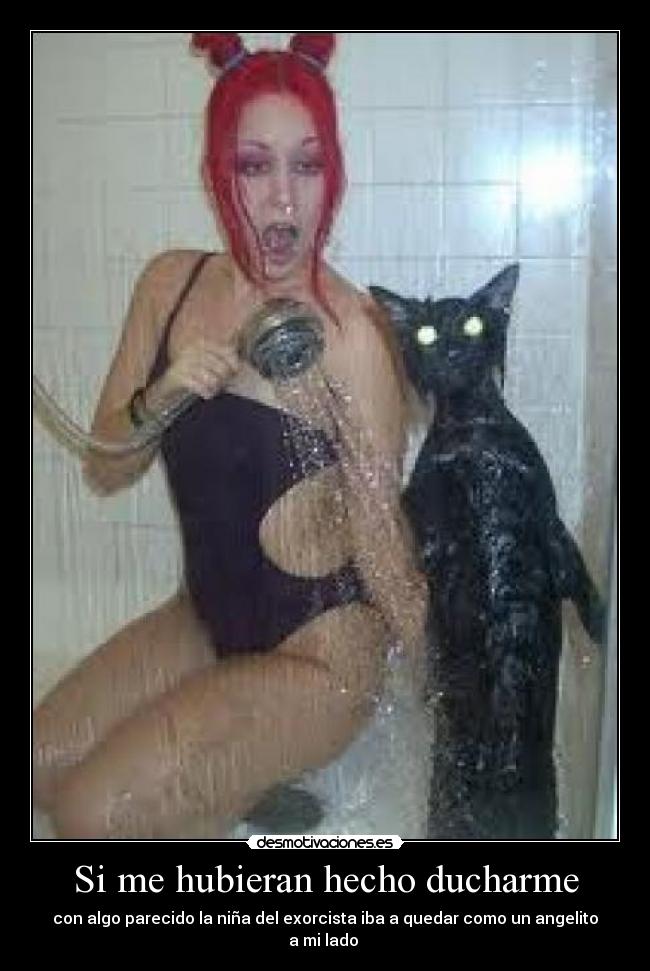Si me hubieran hecho ducharme - con algo parecido la niña del exorcista iba a quedar como un angelito a mi lado