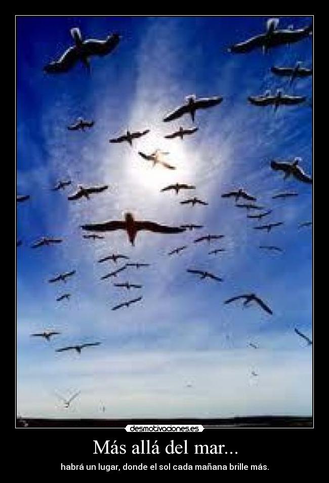 Más allá del mar... - habrá un lugar, donde el sol cada mañana brille más.
