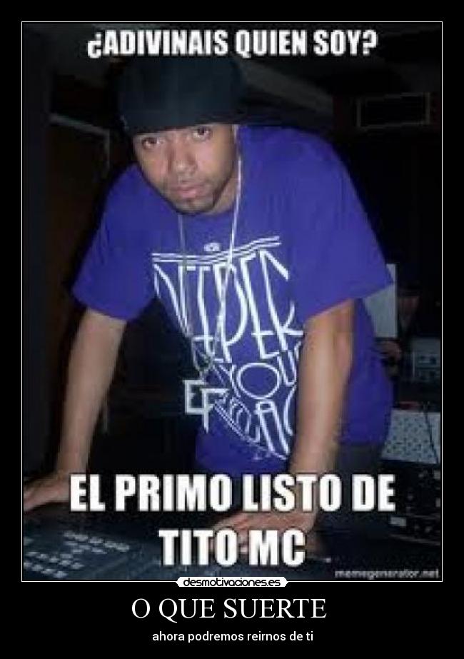 O QUE SUERTE - ahora podremos reirnos de ti