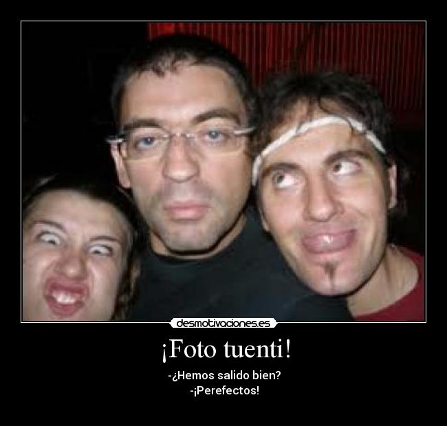 ¡Foto tuenti! - -¿Hemos salido bien?
-¡Perefectos!