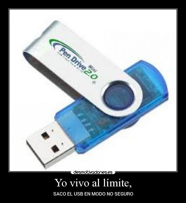 Yo vivo al límite, - SACO EL USB EN MODO NO SEGURO