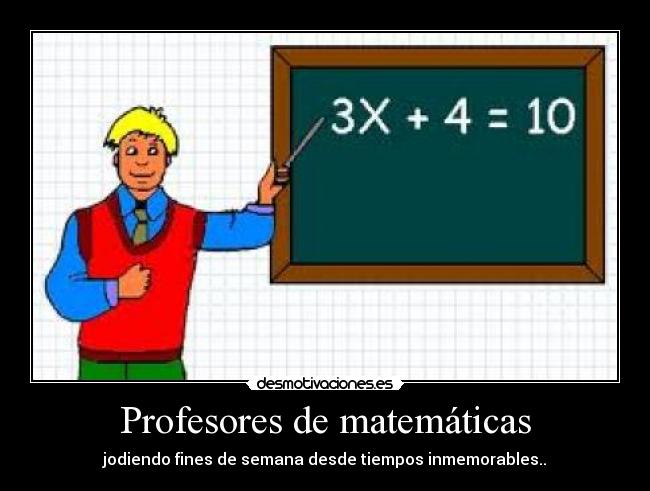 Profesores de matemáticas - jodiendo fines de semana desde tiempos inmemorables..