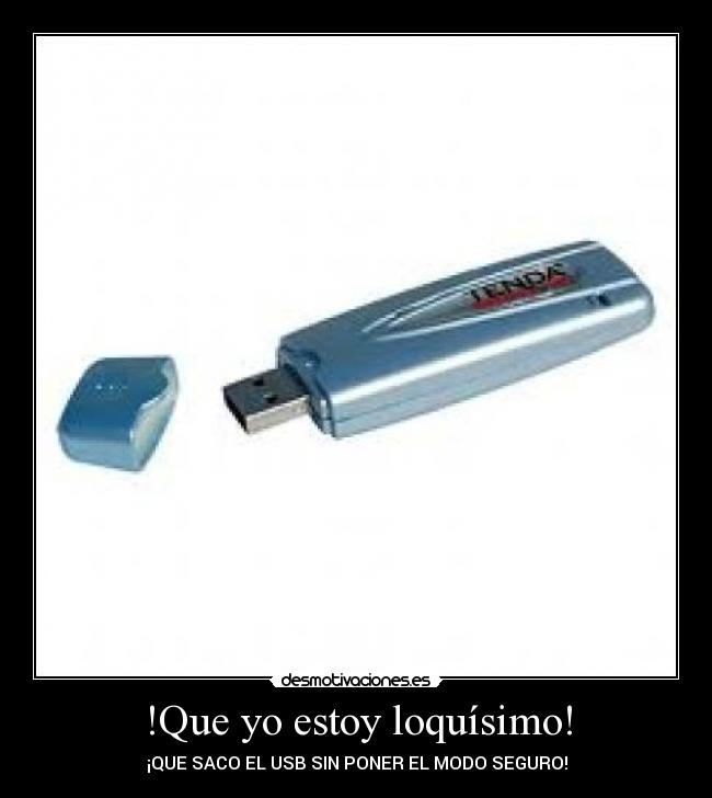 !Que yo estoy loquísimo! - ¡QUE SACO EL USB SIN PONER EL MODO SEGURO!