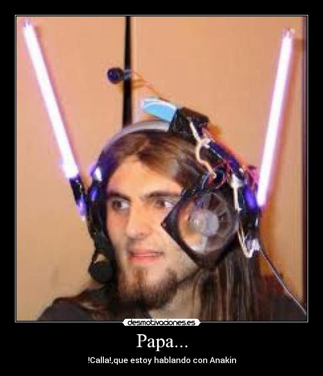 Papa... - !Calla!,que estoy hablando con Anakin