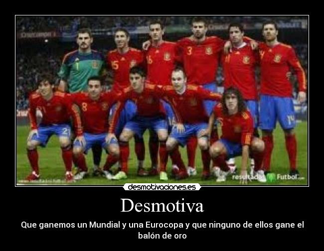 Desmotiva - Que ganemos un Mundial y una Eurocopa y que ninguno de ellos gane el balón de oro