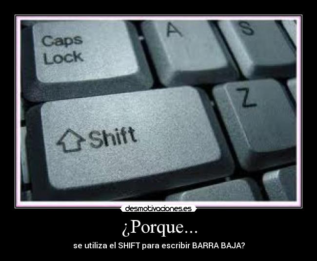 ¿Porque... - se utiliza el SHIFT para escribir BARRA BAJA?