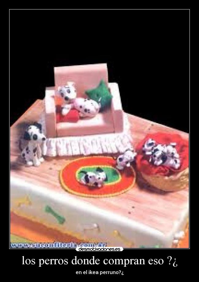 los perros donde compran eso ?¿ - en el ikea perruno?¿