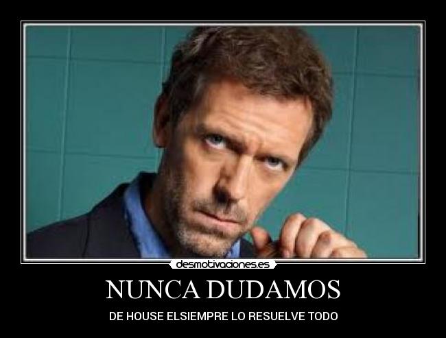 NUNCA DUDAMOS - DE HOUSE ELSIEMPRE LO RESUELVE TODO