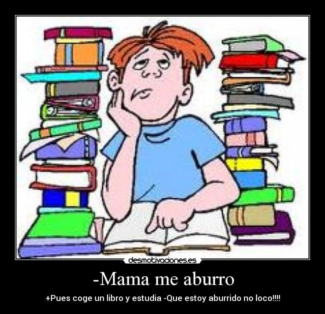 -Mama me aburro -