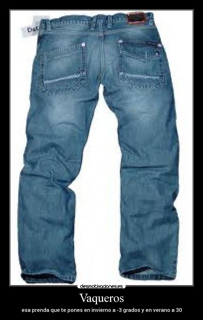 Vaqueros - esa prenda que te pones en invierno a -3 grados y en verano a 30