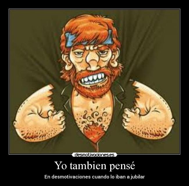 Yo tambien pensé - En desmotivaciones cuando lo iban a jubilar