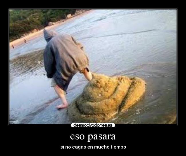 eso pasara - si no cagas en mucho tiempo