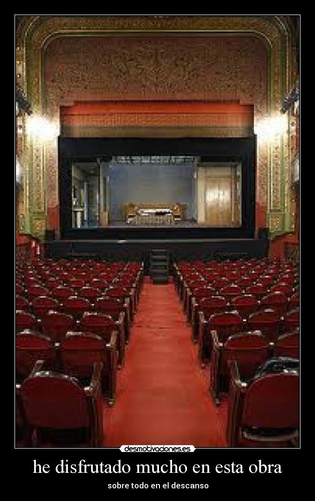 he disfrutado mucho en esta obra - sobre todo en el descanso