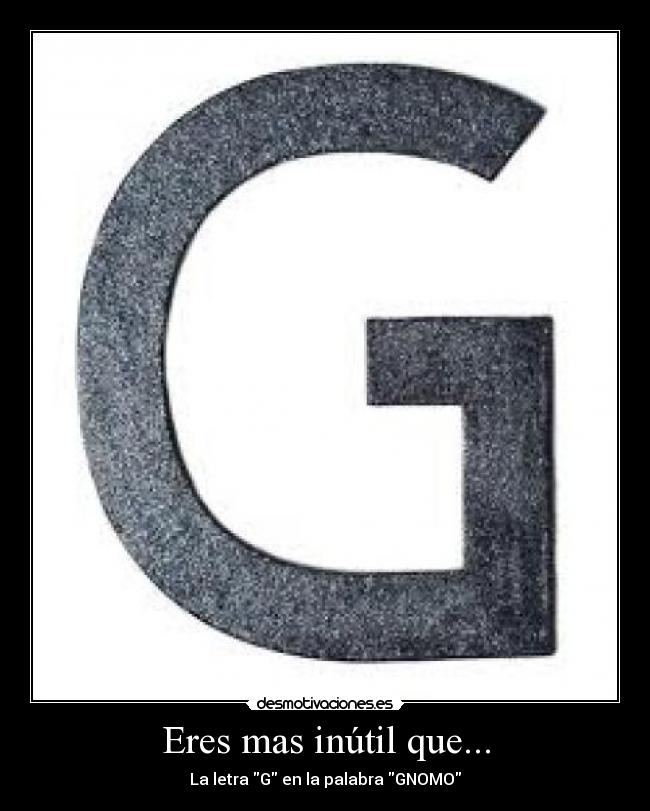 Eres mas inútil que... - La letra G en la palabra GNOMO