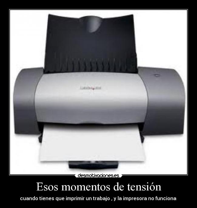 Esos momentos de tensión - cuando tienes que imprimir un trabajo , y la impresora no funciona