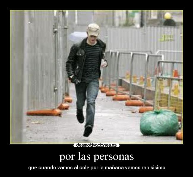 por las personas - que cuando vamos al cole por la mañana vamos rapisisimo