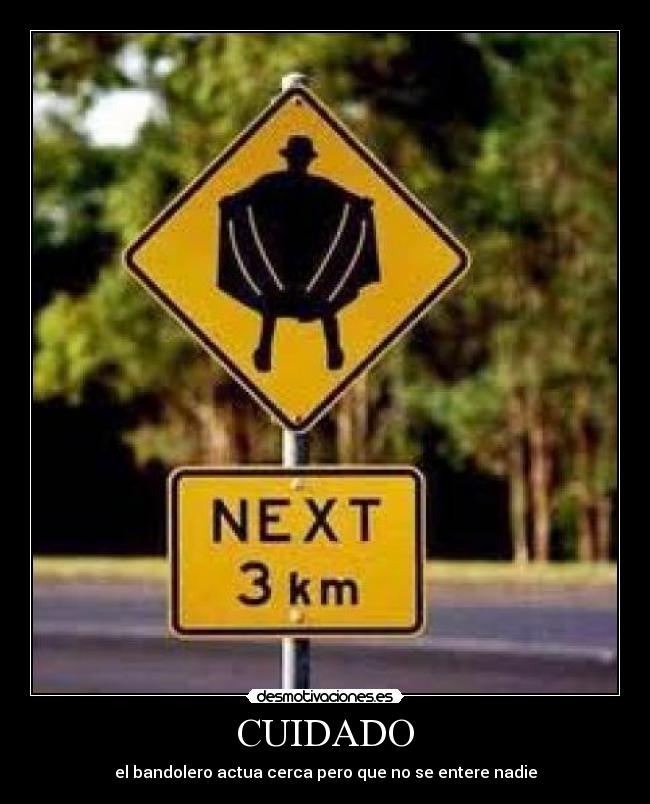 CUIDADO - el bandolero actua cerca pero que no se entere nadie