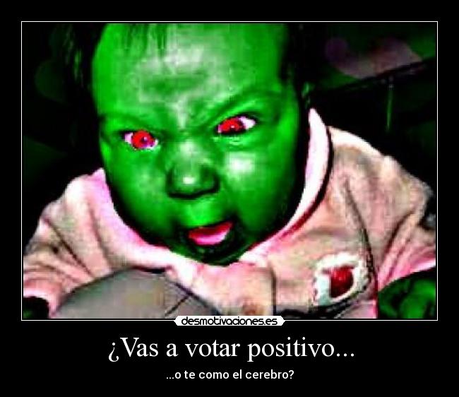 ¿Vas a votar positivo... - ...o te como el cerebro?