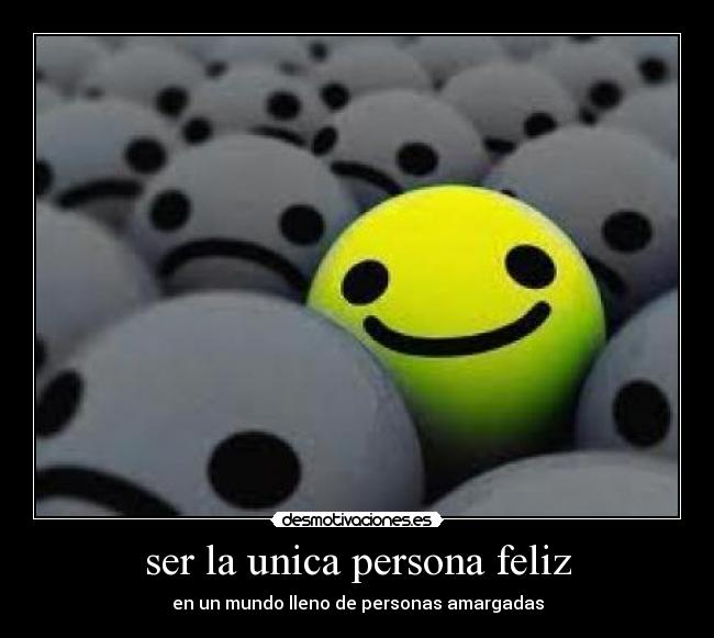ser la unica persona feliz - 