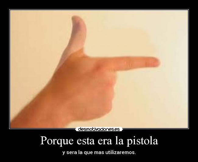 Porque esta era la pistola - y sera la que mas utilizaremos.
