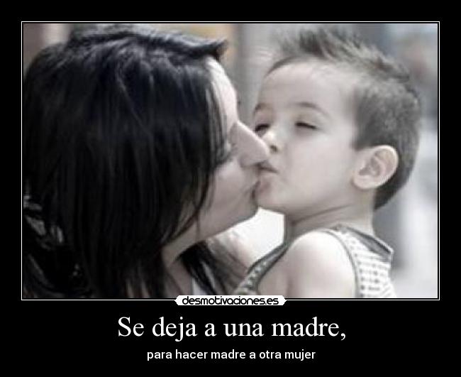 Se deja a una madre, - para hacer madre a otra mujer