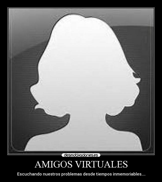 AMIGOS VIRTUALES - Escuchando nuestros problemas desde tiempos inmemoriables....