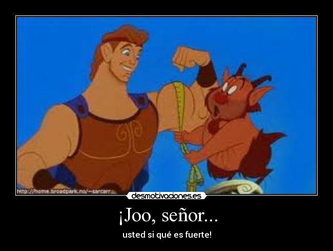 ¡Joo, señor... - usted si qué es fuerte!
