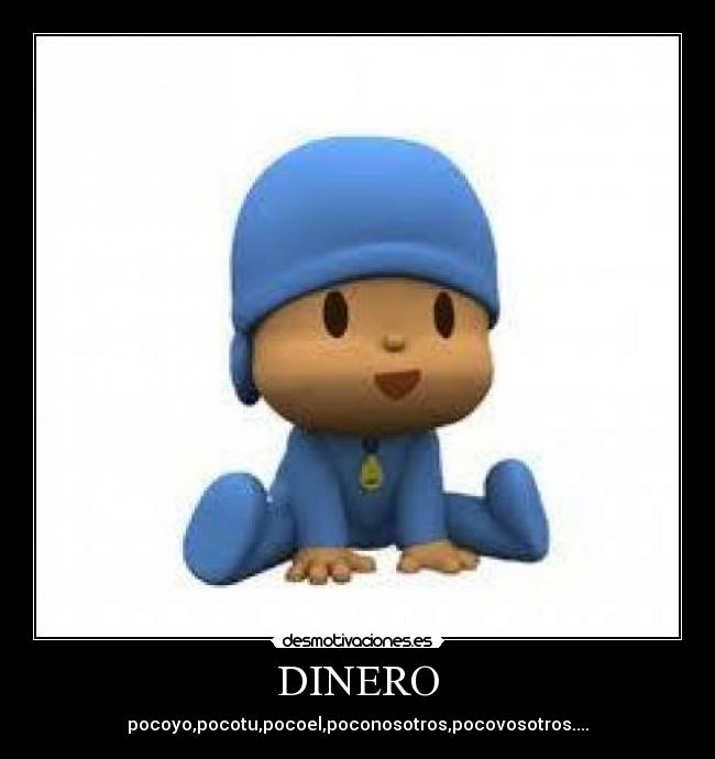 DINERO - pocoyo,pocotu,pocoel,poconosotros,pocovosotros....