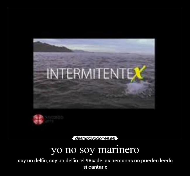 yo no soy marinero - soy un delfin, soy un delfin :el 98% de las personas no pueden leerlo si cantarlo