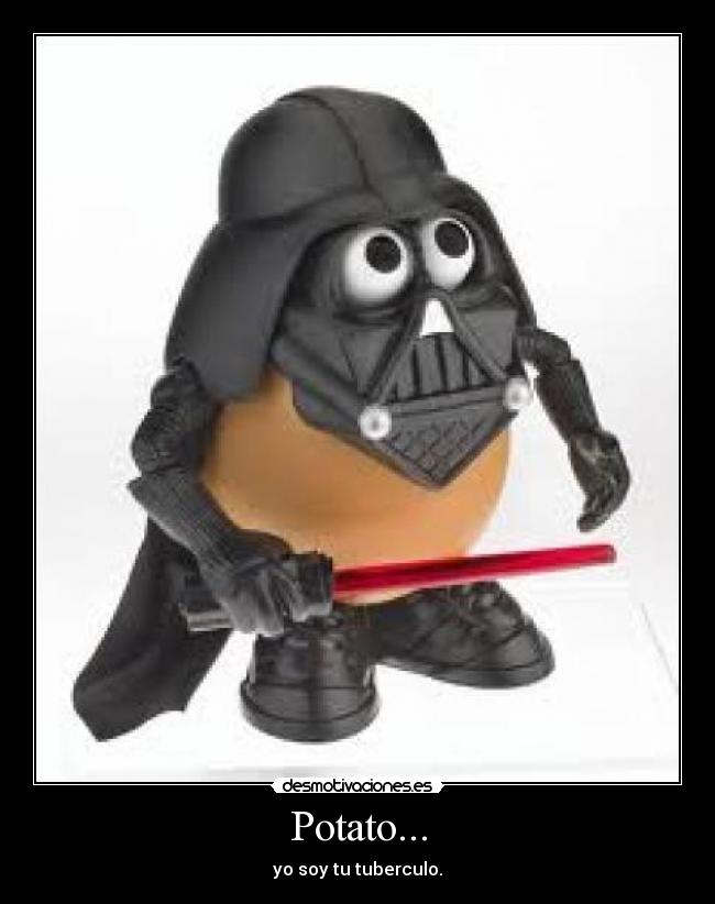 Potato... - yo soy tu tuberculo.