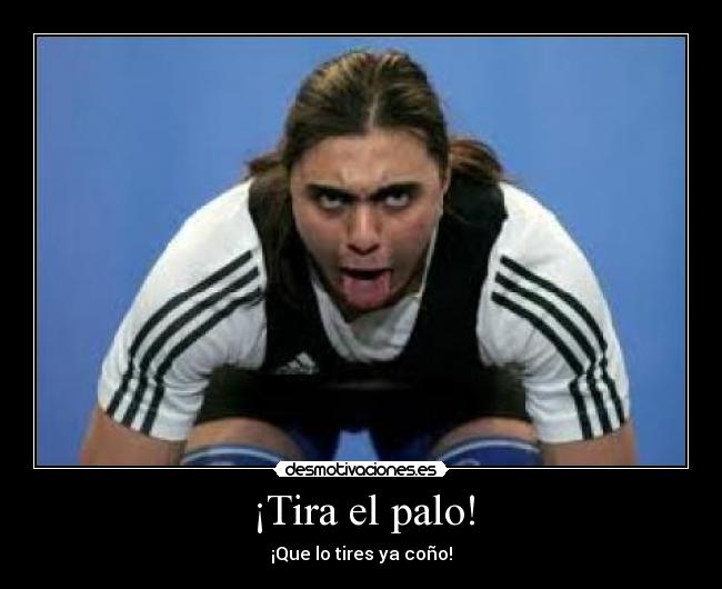 ¡Tira el palo! - ¡Que lo tires ya coño!