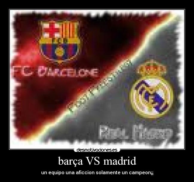 barça VS madrid - un equipo una aficcion solamente un campeon¡¡